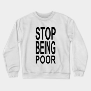 STOP BEING POOR Crewneck Sweatshirt